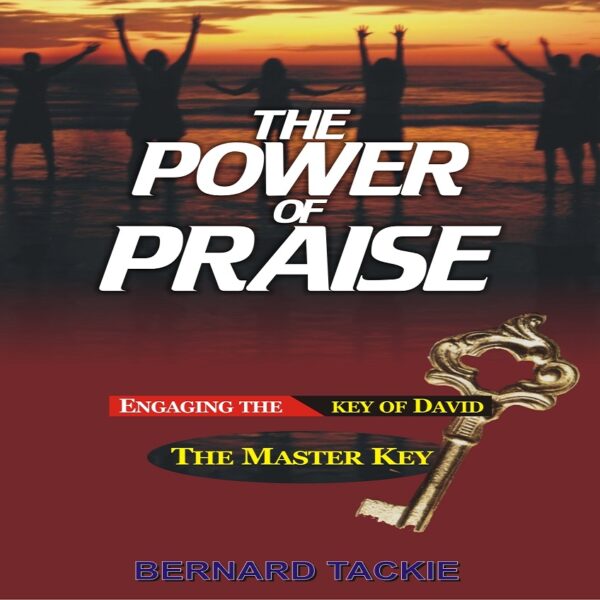 The Power of Praise: Engaging the Key of David - Evangelist Bernard Tackie